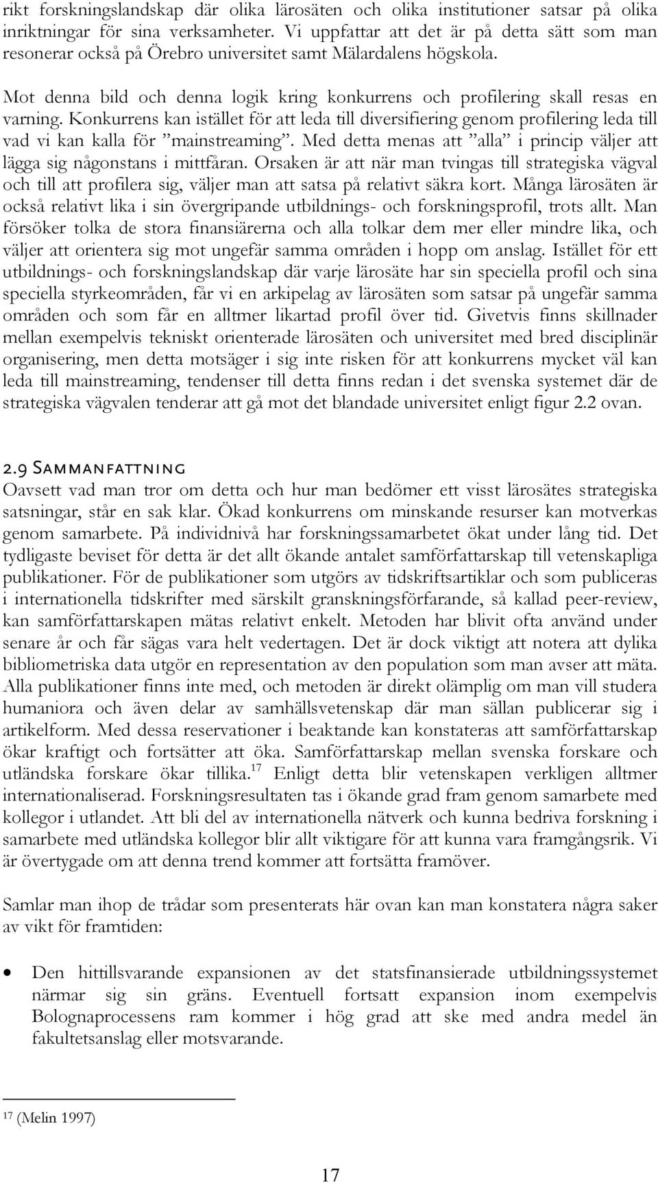 Konkurrens kan istället för att leda till diversifiering genom profilering leda till vad vi kan kalla för mainstreaming. Med detta menas att alla i princip väljer att lägga sig någonstans i mittfåran.