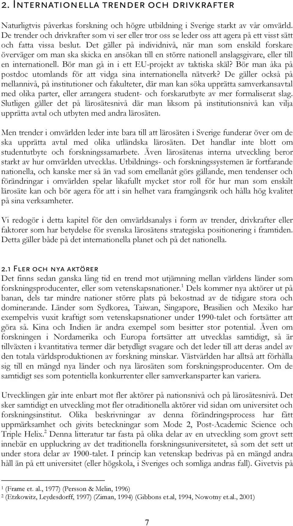 Det gäller på individnivå, när man som enskild forskare överväger om man ska skicka en ansökan till en större nationell anslagsgivare, eller till en internationell.