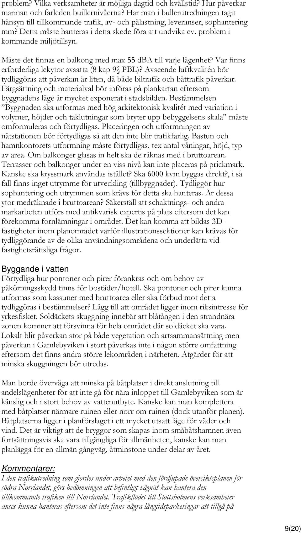 problem i kommande miljötillsyn. Måste det finnas en balkong med max 55 dba till varje lägenhet? Var finns erforderliga lekytor avsatta (8 kap 9 PBL)?