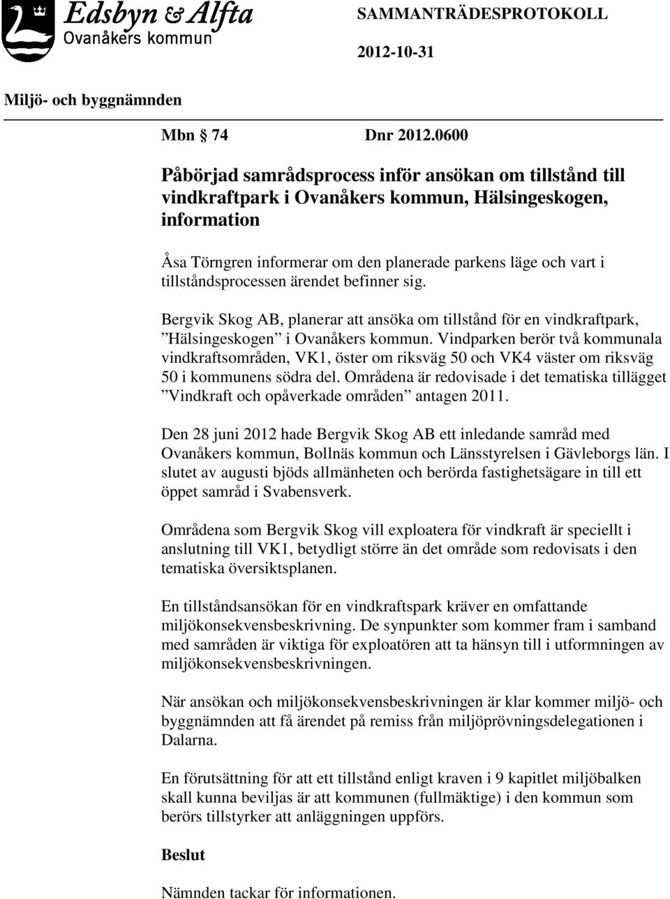 tillståndsprocessen ärendet befinner sig. Bergvik Skog AB, planerar att ansöka om tillstånd för en vindkraftpark, Hälsingeskogen i Ovanåkers kommun.