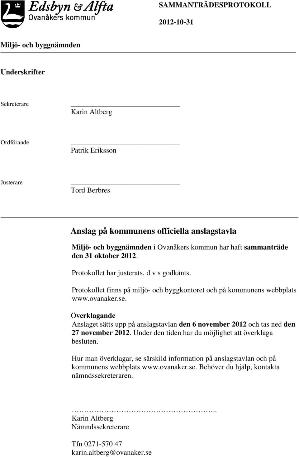 Överklagande Anslaget sätts upp på anslagstavlan den 6 november 2012 och tas ned den 27 november 2012. Under den tiden har du möjlighet att överklaga besluten.