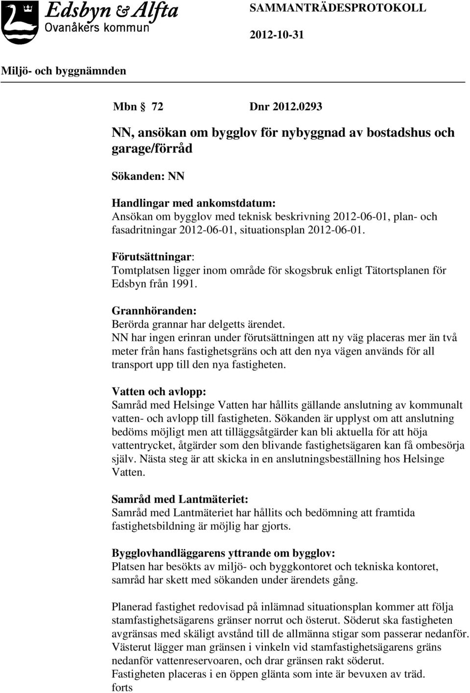 2012-06-01, situationsplan 2012-06-01. Förutsättningar: Tomtplatsen ligger inom område för skogsbruk enligt Tätortsplanen för Edsbyn från 1991. Grannhöranden: Berörda grannar har delgetts ärendet.