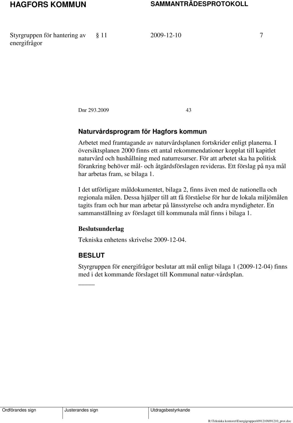 För att arbetet ska ha politisk förankring behöver mål- och åtgärdsförslagen revideras. Ett förslag på nya mål har arbetas fram, se bilaga 1.