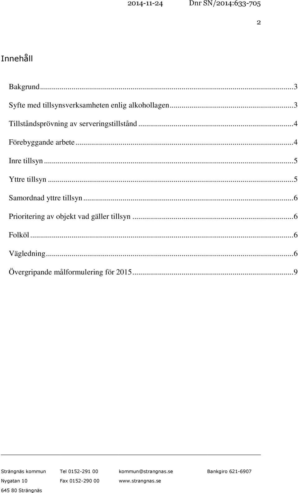 .. 4 Inre tillsyn... 5 Yttre tillsyn... 5 Samordnad yttre tillsyn.