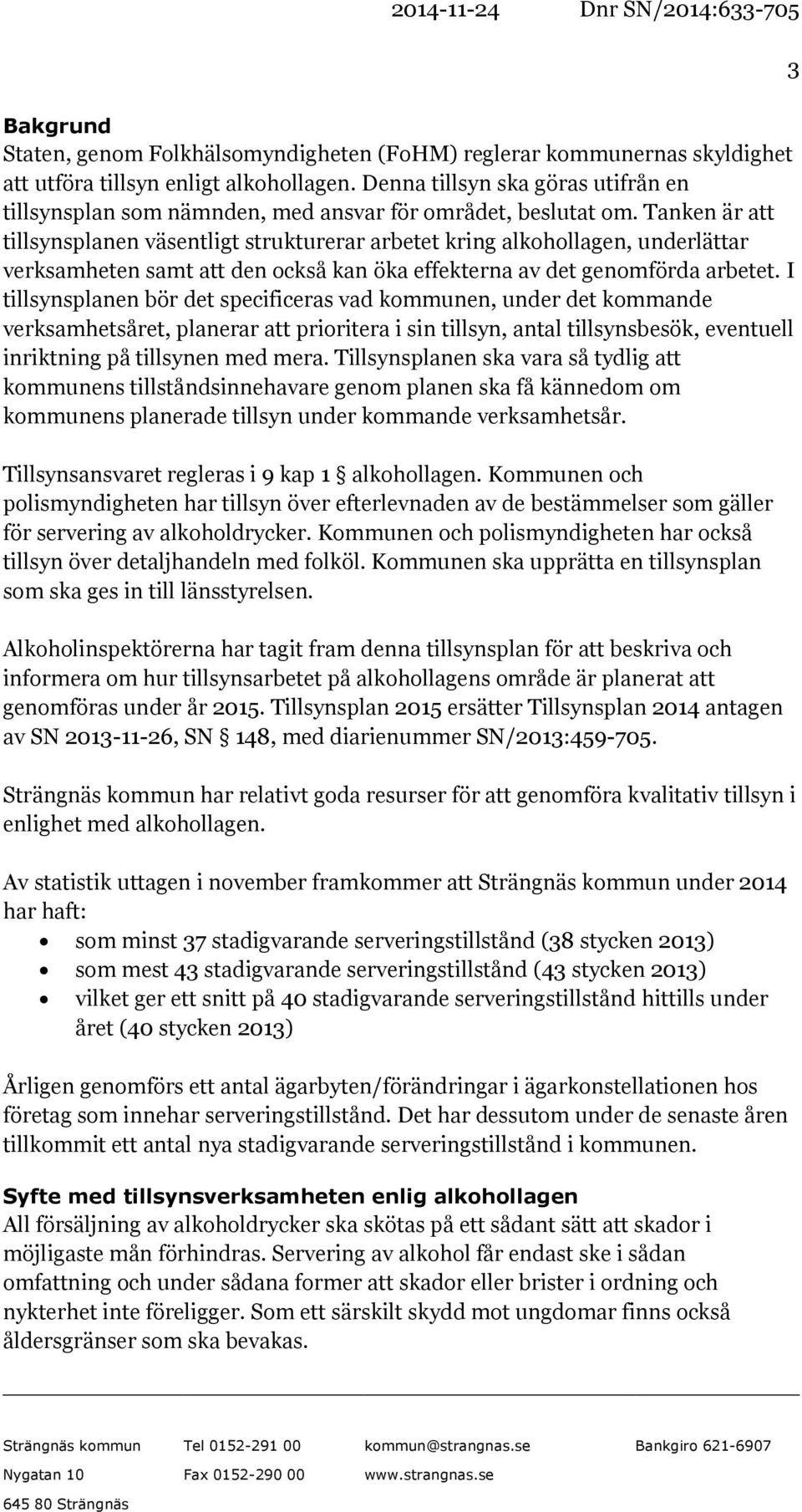 Tanken är att tillsynsplanen väsentligt strukturerar arbetet kring alkohollagen, underlättar verksamheten samt att den också kan öka effekterna av det genomförda arbetet.