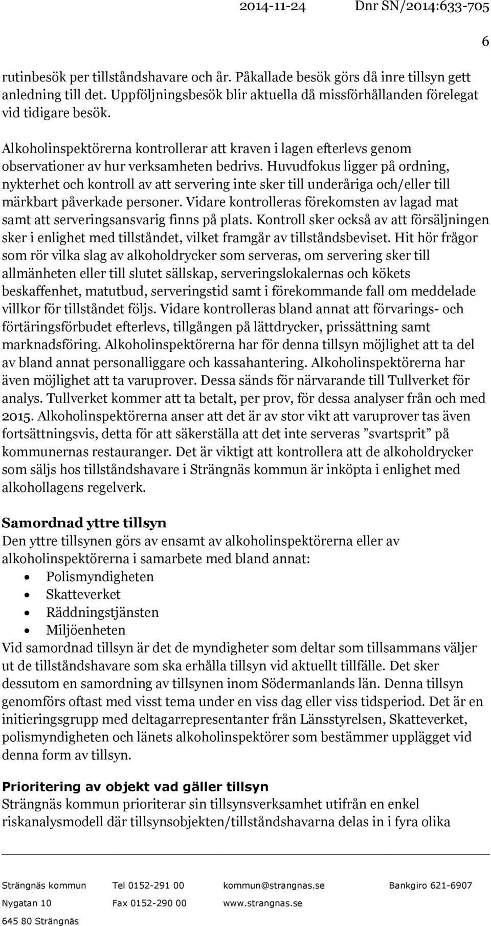 Huvudfokus ligger på ordning, nykterhet och kontroll av att servering inte sker till underåriga och/eller till märkbart påverkade personer.