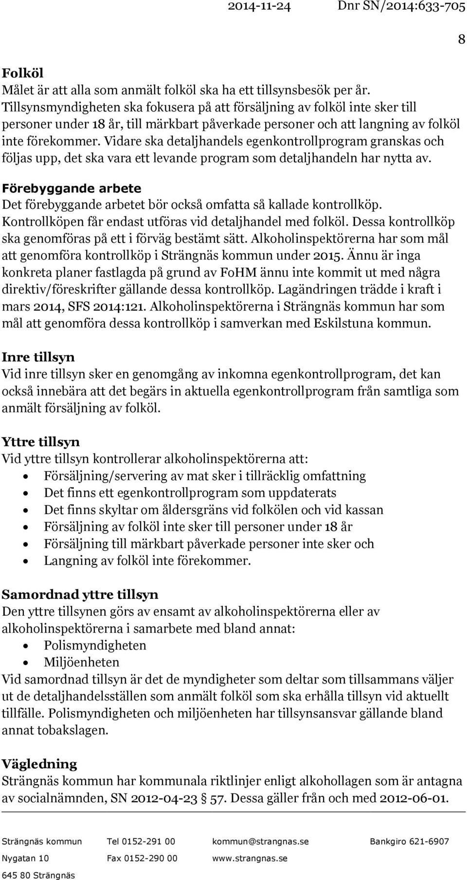 Vidare ska detaljhandels egenkontrollprogram granskas och följas upp, det ska vara ett levande program som detaljhandeln har nytta av.