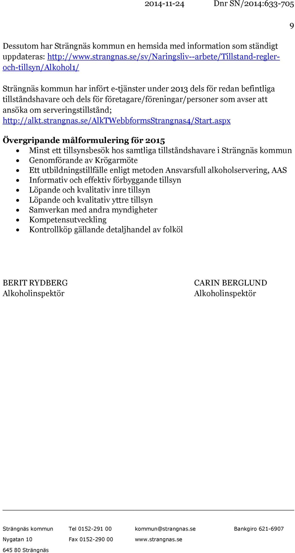 aspx Övergripande målformulering för 2015 Minst ett tillsynsbesök hos samtliga tillståndshavare i Genomförande av Krögarmöte Ett utbildningstillfälle enligt metoden Ansvarsfull alkoholservering, AAS