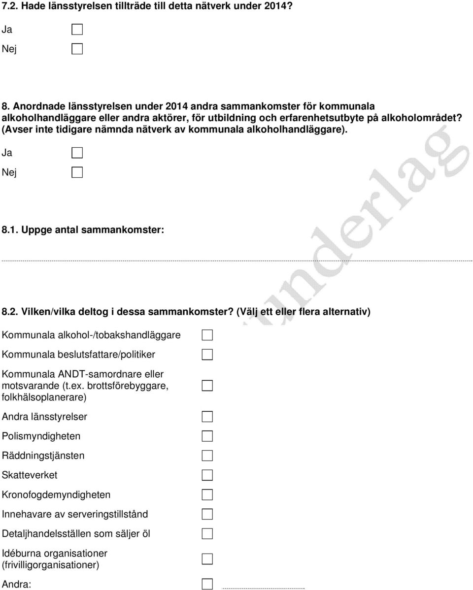 (Avser inte tidigare nämnda nätverk av kommunala alkoholhandläggare). 8.1. Uppge antal sammankomster: 8.2. Vilken/vilka deltog i dessa sammankomster?