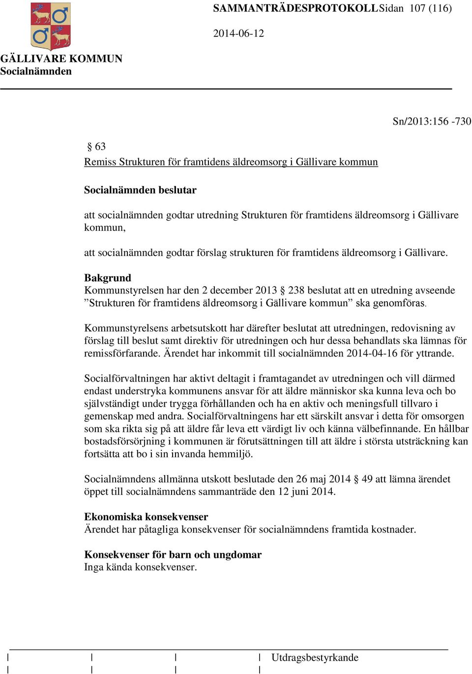 Kommunstyrelsen har den 2 december 2013 238 beslutat att en utredning avseende Strukturen för framtidens äldreomsorg i Gällivare kommun ska genomföras.