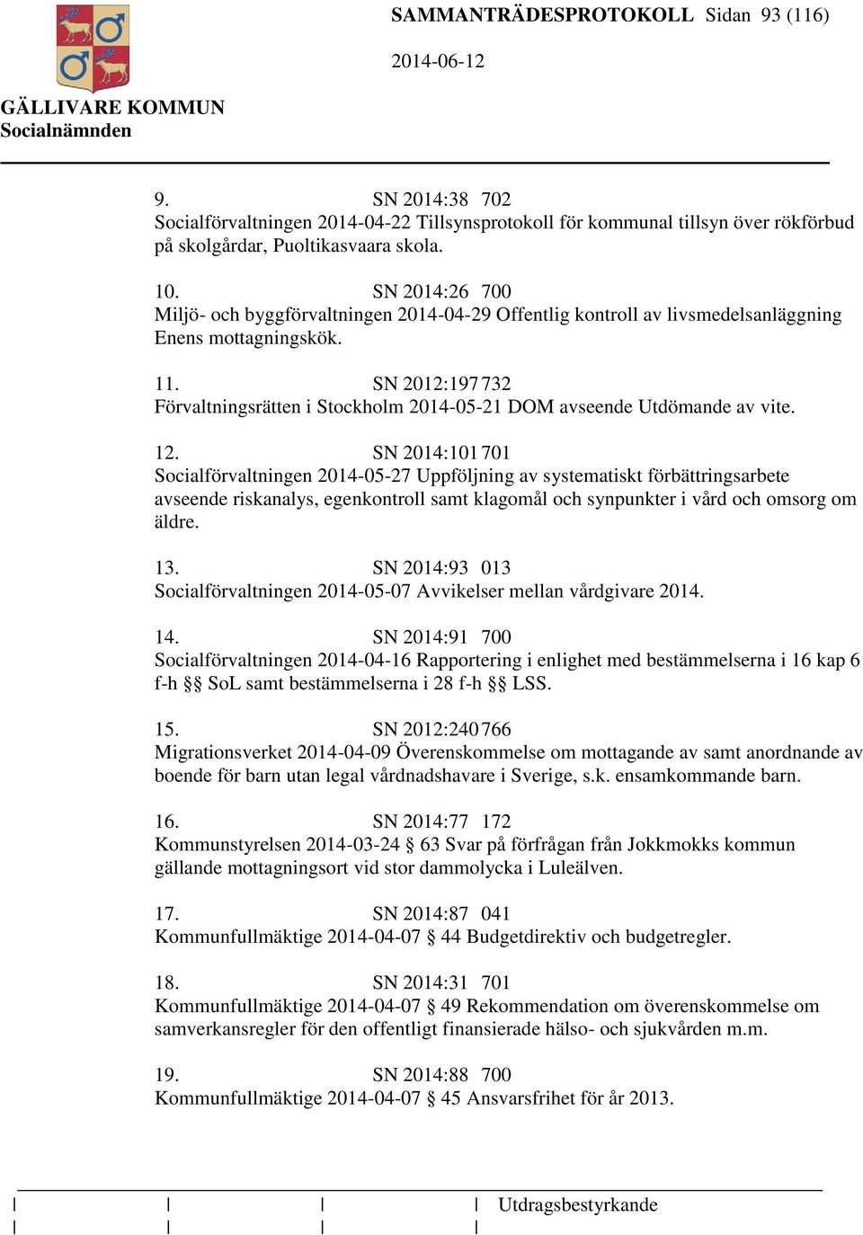 SN 2012:197 732 Förvaltningsrätten i Stockholm 2014-05-21 DOM avseende Utdömande av vite. 12.