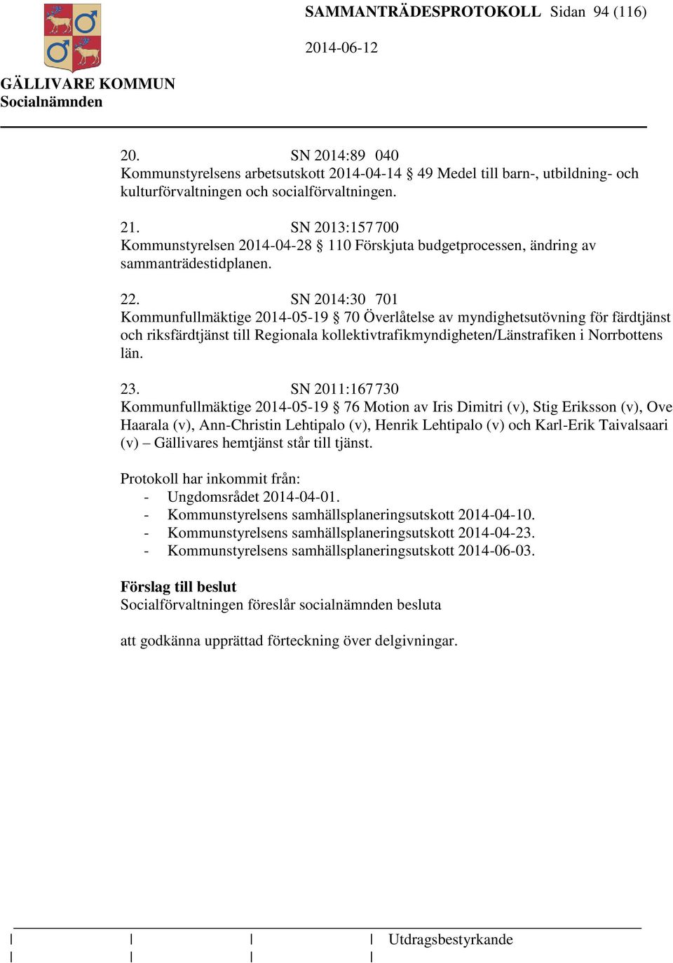 SN 2014:30 701 Kommunfullmäktige 2014-05-19 70 Överlåtelse av myndighetsutövning för färdtjänst och riksfärdtjänst till Regionala kollektivtrafikmyndigheten/länstrafiken i Norrbottens län. 23.