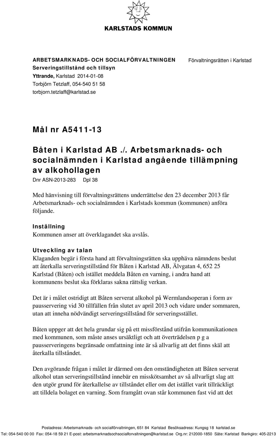 Arbetsmarknads- och socialnämnden i Karlstad angående tillämpning av alkohollagen Dnr ASN-2013-283 Dpl 38 Med hänvisning till förvaltningsrättens underrättelse den 23 december 2013 får