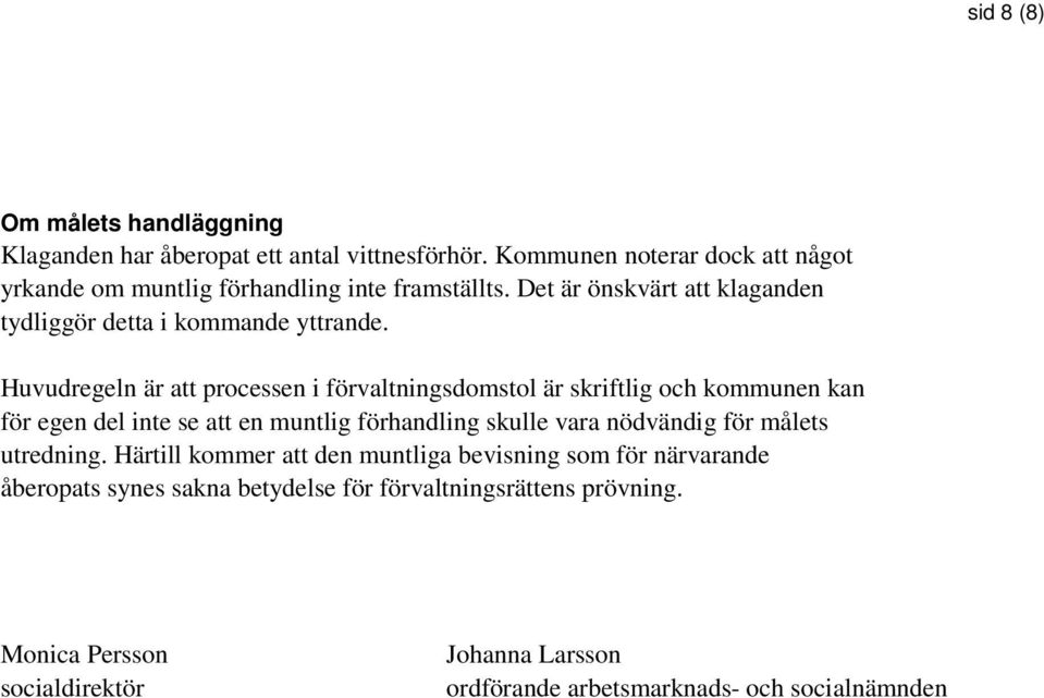 Huvudregeln är att processen i förvaltningsdomstol är skriftlig och kommunen kan för egen del inte se att en muntlig förhandling skulle vara nödvändig för