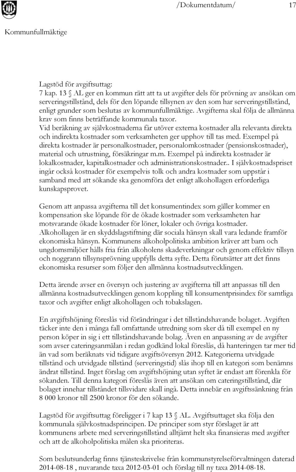 kommunfullmäktige. Avgifterna skal följa de allmänna krav som finns beträffande kommunala taxor.