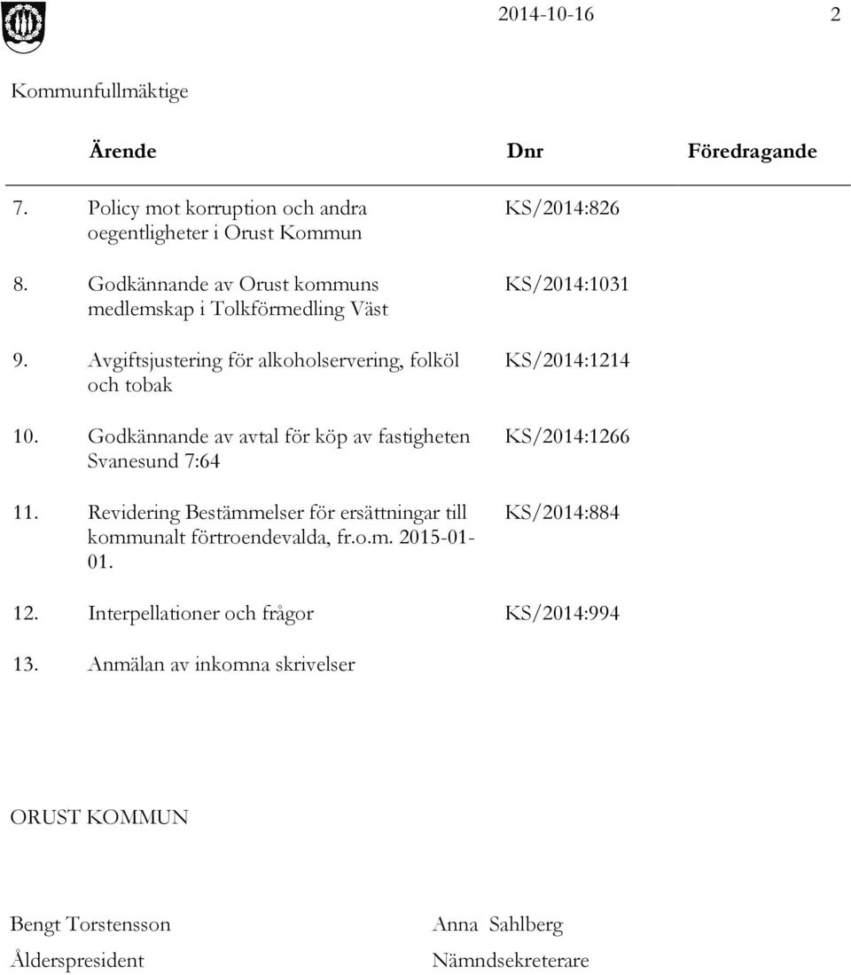 Godkännande av avtal för köp av fastigheten Svanesund 7:64 11. Revidering Bestämmelser för ersättningar till kommunalt förtroendevalda, fr.o.m. 2015-01- 01.