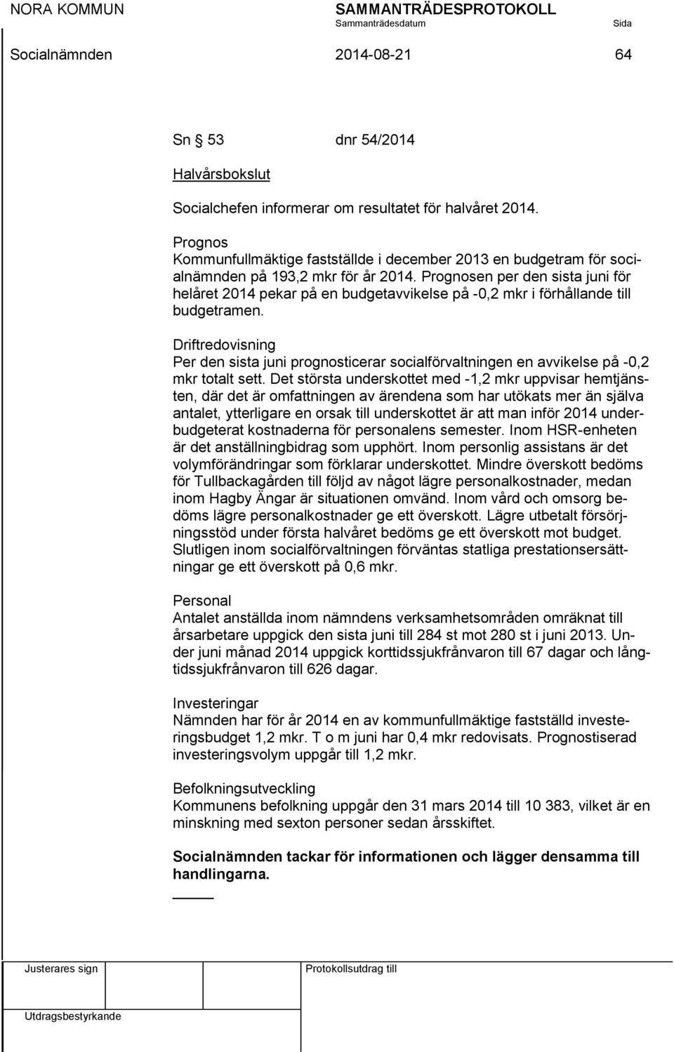 Prognosen per den sista juni för helåret 2014 pekar på en budgetavvikelse på -0,2 mkr i förhållande till budgetramen.