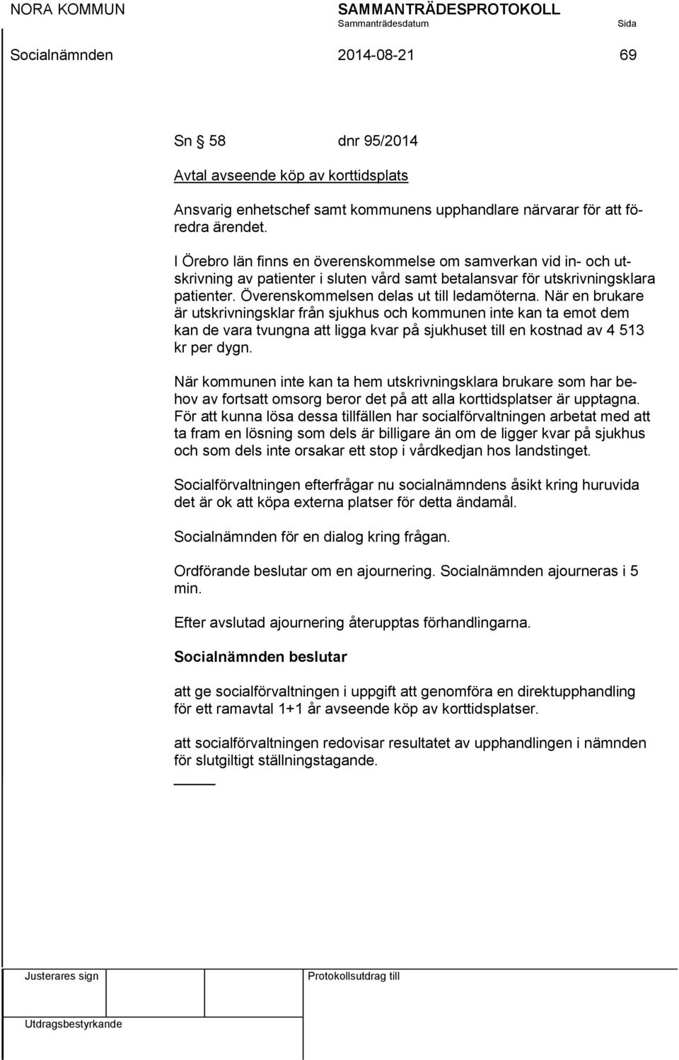 När en brukare är utskrivningsklar från sjukhus och kommunen inte kan ta emot dem kan de vara tvungna att ligga kvar på sjukhuset till en kostnad av 4 513 kr per dygn.