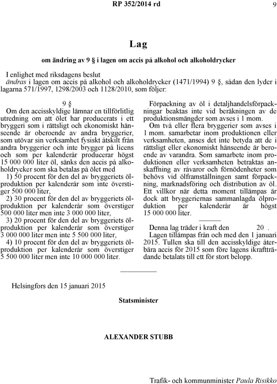 hänseende är oberoende av andra bryggerier, som utövar sin verksamhet fysiskt åtskilt från andra bryggerier och inte brygger på licens och som per kalenderår producerar högst 15 000 000 liter öl,