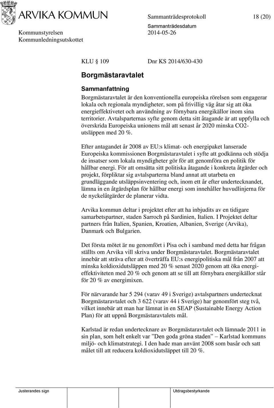 Avtalsparternas syfte genom detta sitt åtagande är att uppfylla och överskrida Europeiska unionens mål att senast år 2020 minska CO2- utsläppen med 20 %.