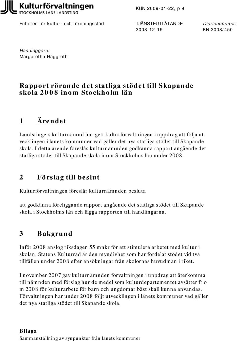 I detta ärende föreslås kulturnämnden gdkänna rapprt angående det statliga stödet till Skapande skla inm Stckhlms län under 2008.
