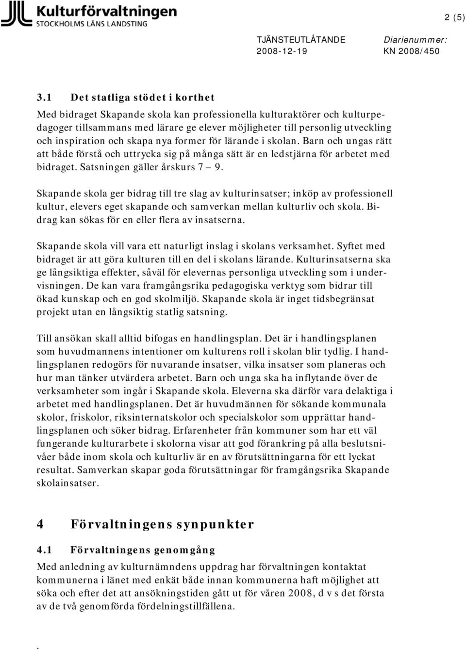 nya frmer för lärande i sklan. Barn ch ungas rätt att både förstå ch uttrycka sig på många sätt är en ledstjärna för arbetet med bidraget. Satsningen gäller årskurs 7 9.