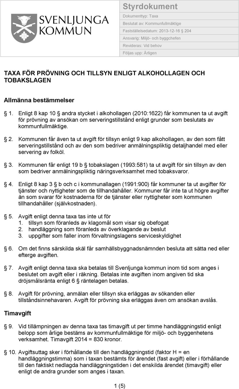 Enligt 8 kap 10 andra stycket i alkohollagen (2010:1622) får kommunen ta ut avgift för prövning av ansökan om serveringstillstånd enligt grunder som beslutats av kommunfullmäktige. 2.