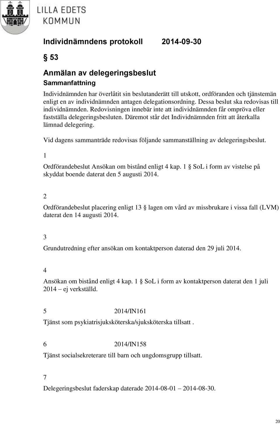 Däremot står det Individnämnden fritt att återkalla lämnad delegering. Vid dagens sammanträde redovisas följande sammanställning av delegeringsbeslut.