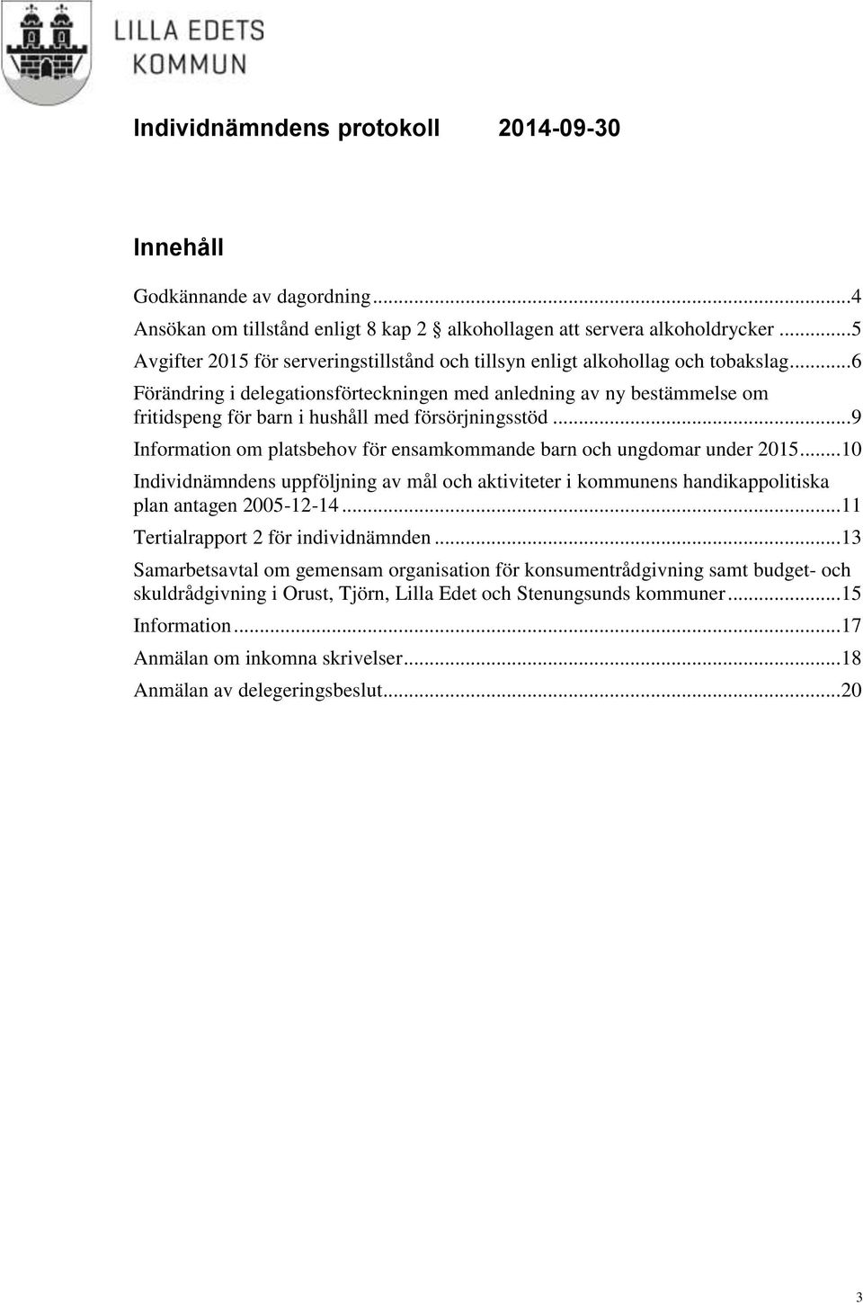 .. 6 Förändring i delegationsförteckningen med anledning av ny bestämmelse om fritidspeng för barn i hushåll med försörjningsstöd.