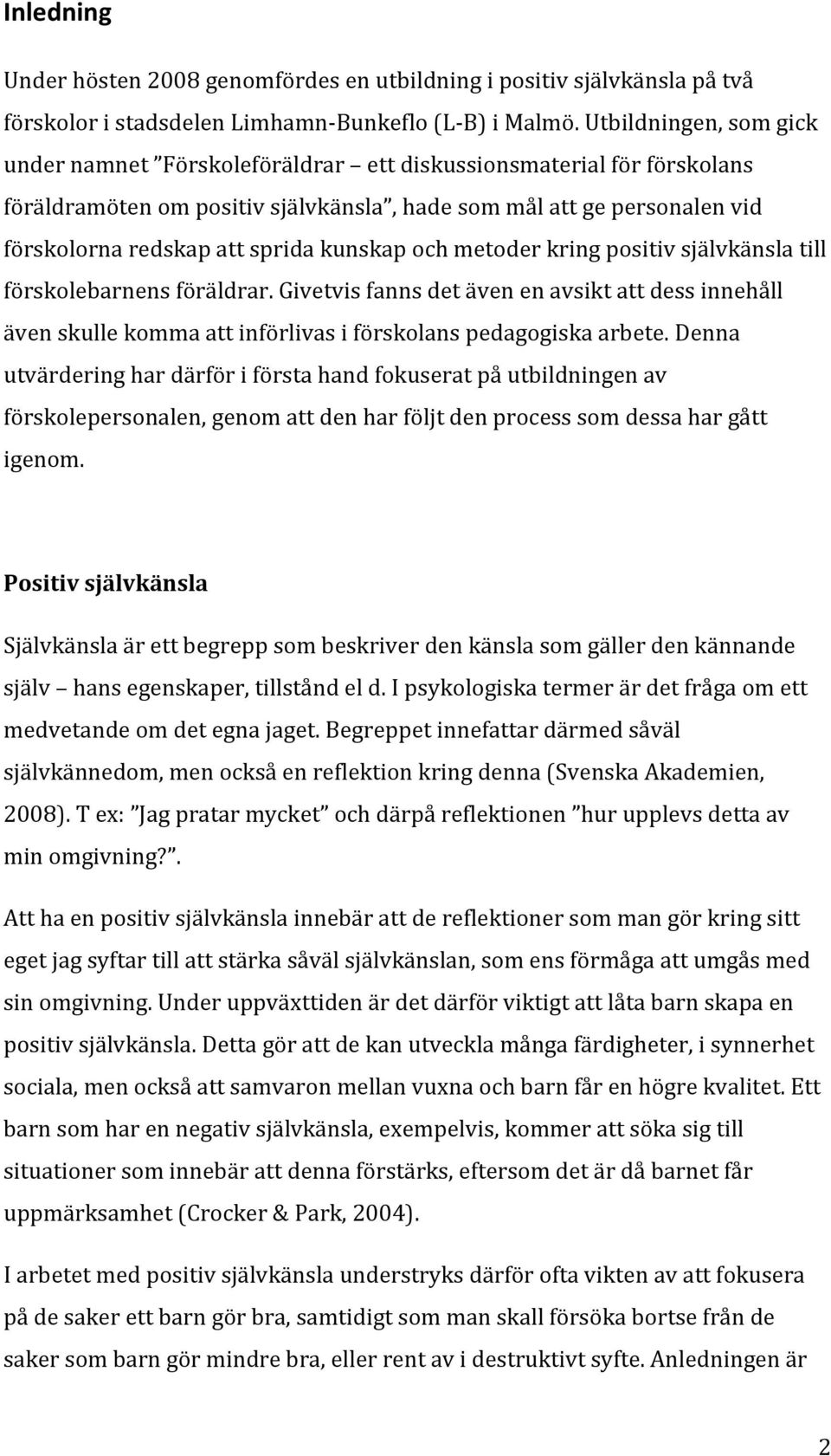 kunskap och metoder kring positiv självkänsla till förskolebarnens föräldrar. Givetvis fanns det även en avsikt att dess innehåll även skulle komma att införlivas i förskolans pedagogiska arbete.