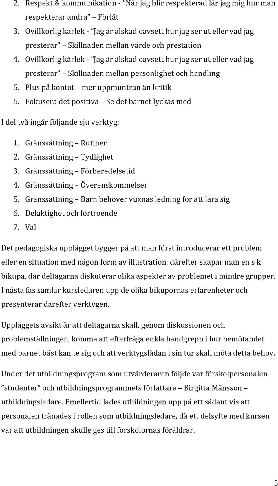 Ovillkorlig kärlek Jag är älskad oavsett hur jag ser ut eller vad jag presterar Skillnaden mellan personlighet och handling 5. Plus på kontot mer uppmuntran än kritik 6.