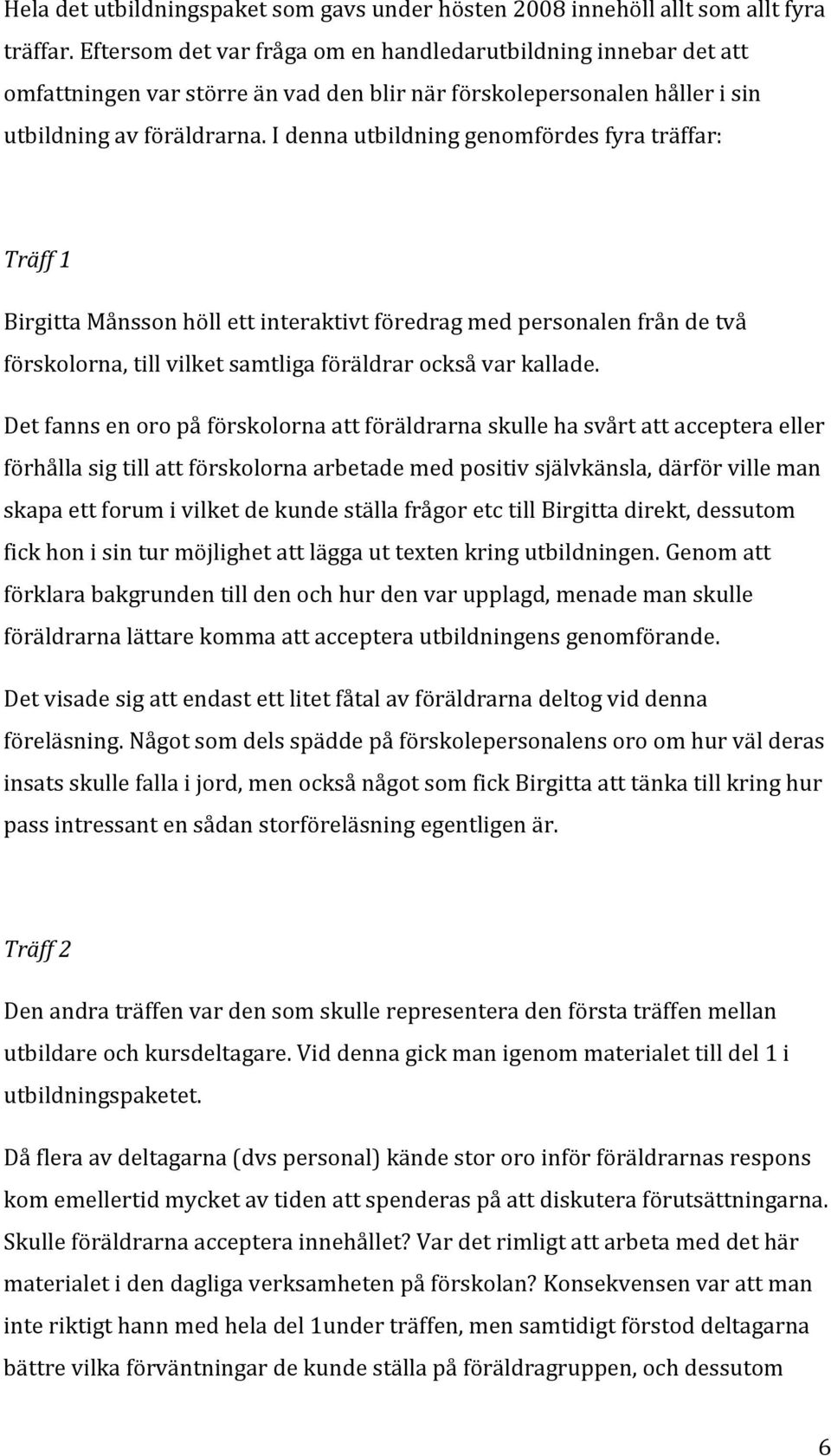 I denna utbildning genomfördes fyra träffar: Träff 1 Birgitta Månsson höll ett interaktivt föredrag med personalen från de två förskolorna, till vilket samtliga föräldrar också var kallade.