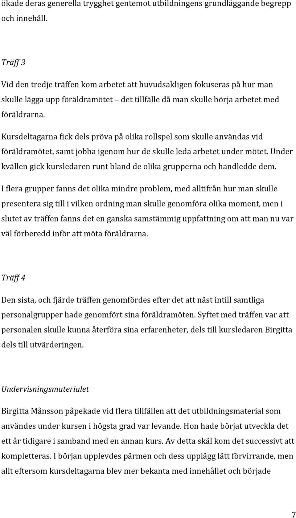 Kursdeltagarna fick dels pröva på olika rollspel som skulle användas vid föräldramötet, samt jobba igenom hur de skulle leda arbetet under mötet.