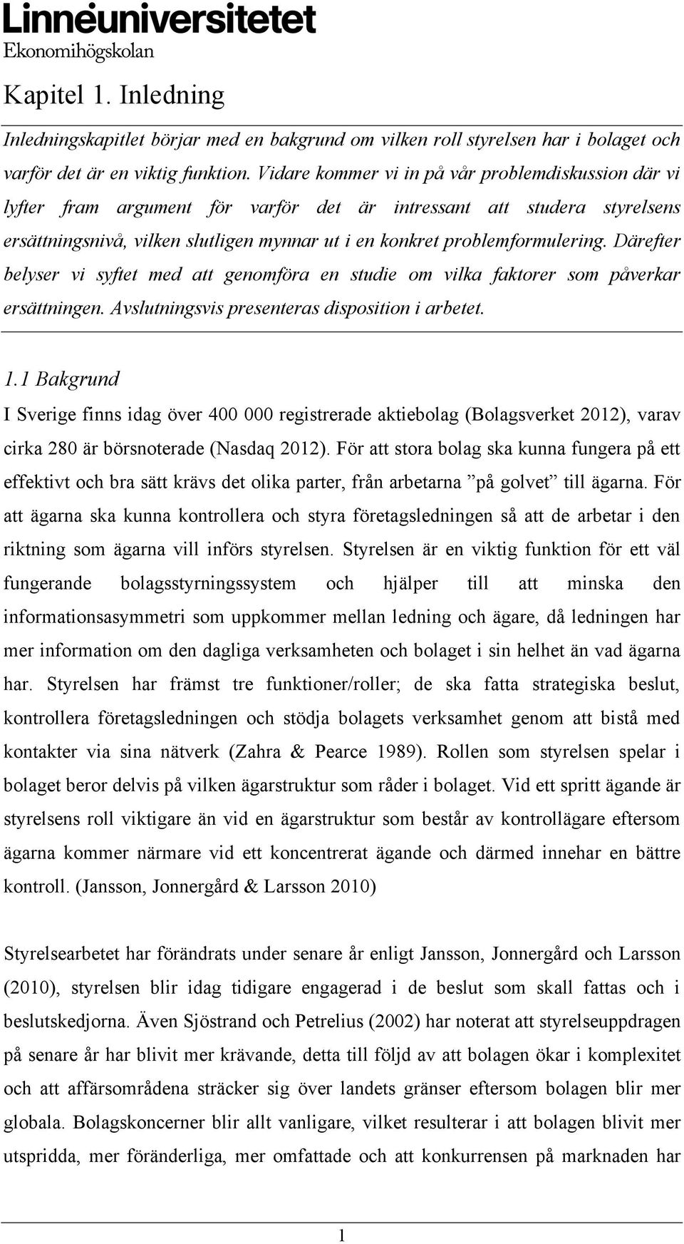 problemformulering. Därefter belyser vi syftet med att genomföra en studie om vilka faktorer som påverkar ersättningen. Avslutningsvis presenteras disposition i arbetet. 1.