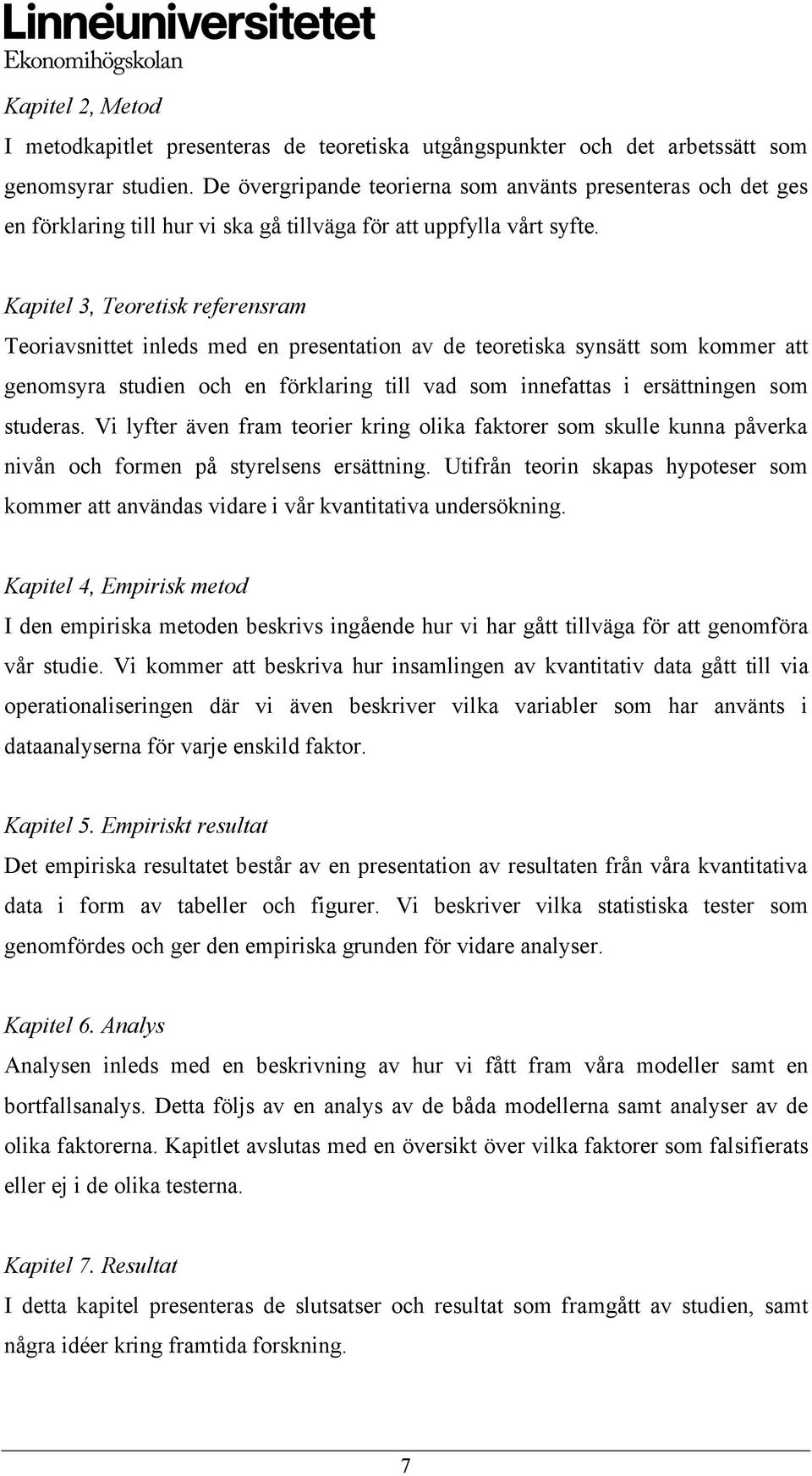 Kapitel 3, Teoretisk referensram Teoriavsnittet inleds med en presentation av de teoretiska synsätt som kommer att genomsyra studien och en förklaring till vad som innefattas i ersättningen som