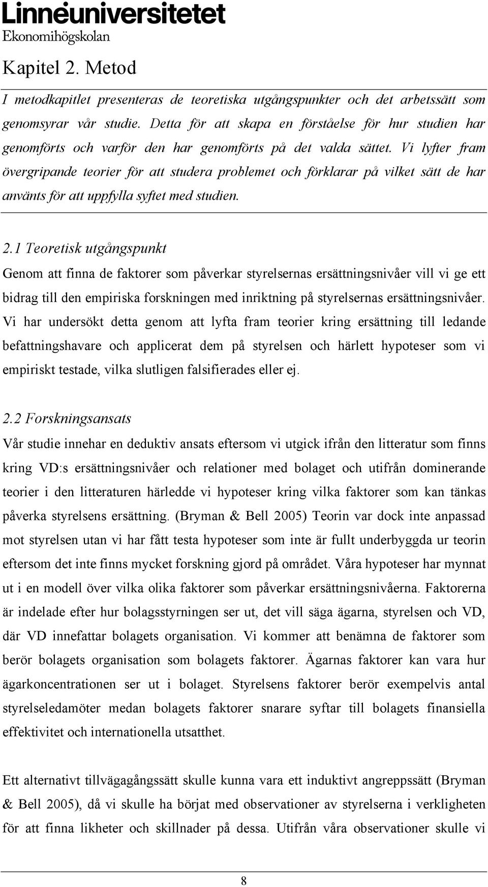 Vi lyfter fram övergripande teorier för att studera problemet och förklarar på vilket sätt de har använts för att uppfylla syftet med studien. 2.