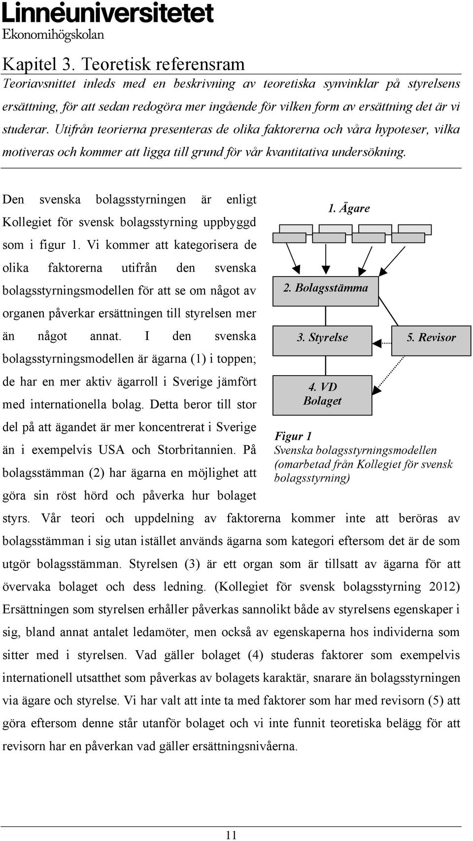 Utifrån teorierna presenteras de olika faktorerna och våra hypoteser, vilka motiveras och kommer att ligga till grund för vår kvantitativa undersökning.