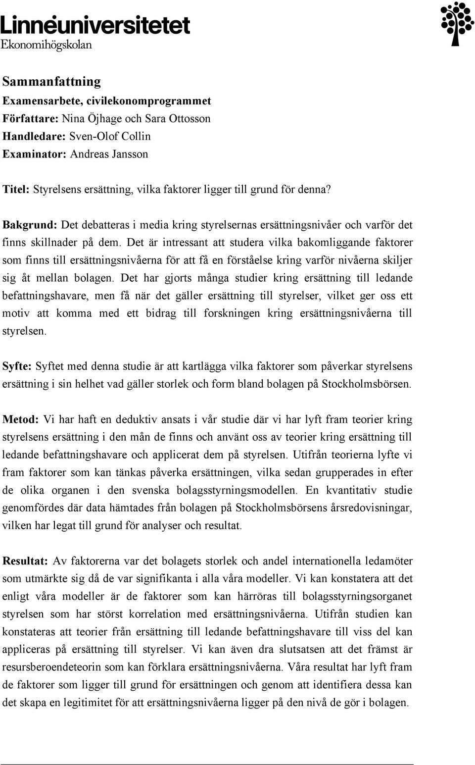 Det är intressant att studera vilka bakomliggande faktorer som finns till ersättningsnivåerna för att få en förståelse kring varför nivåerna skiljer sig åt mellan bolagen.