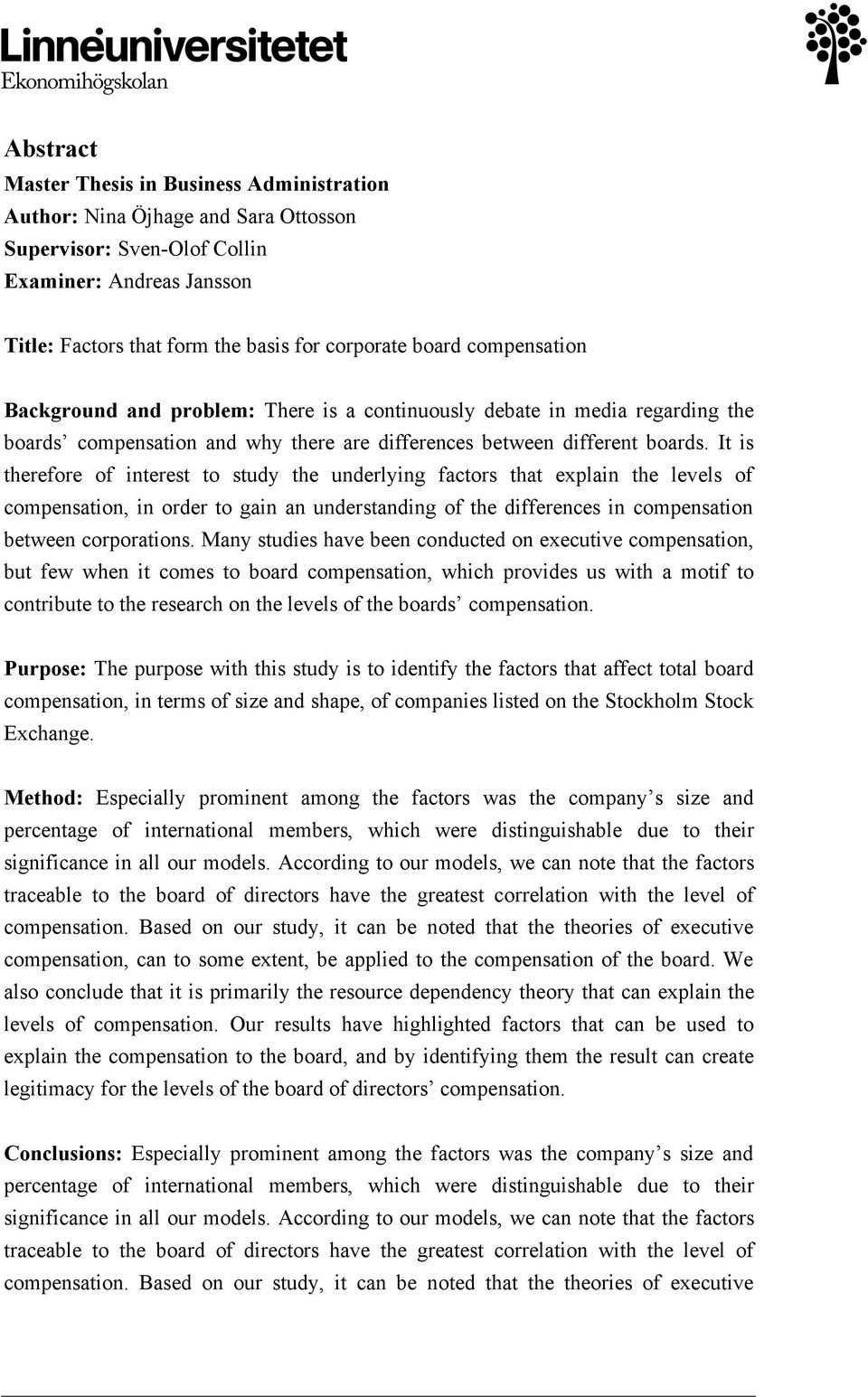 It is therefore of interest to study the underlying factors that explain the levels of compensation, in order to gain an understanding of the differences in compensation between corporations.