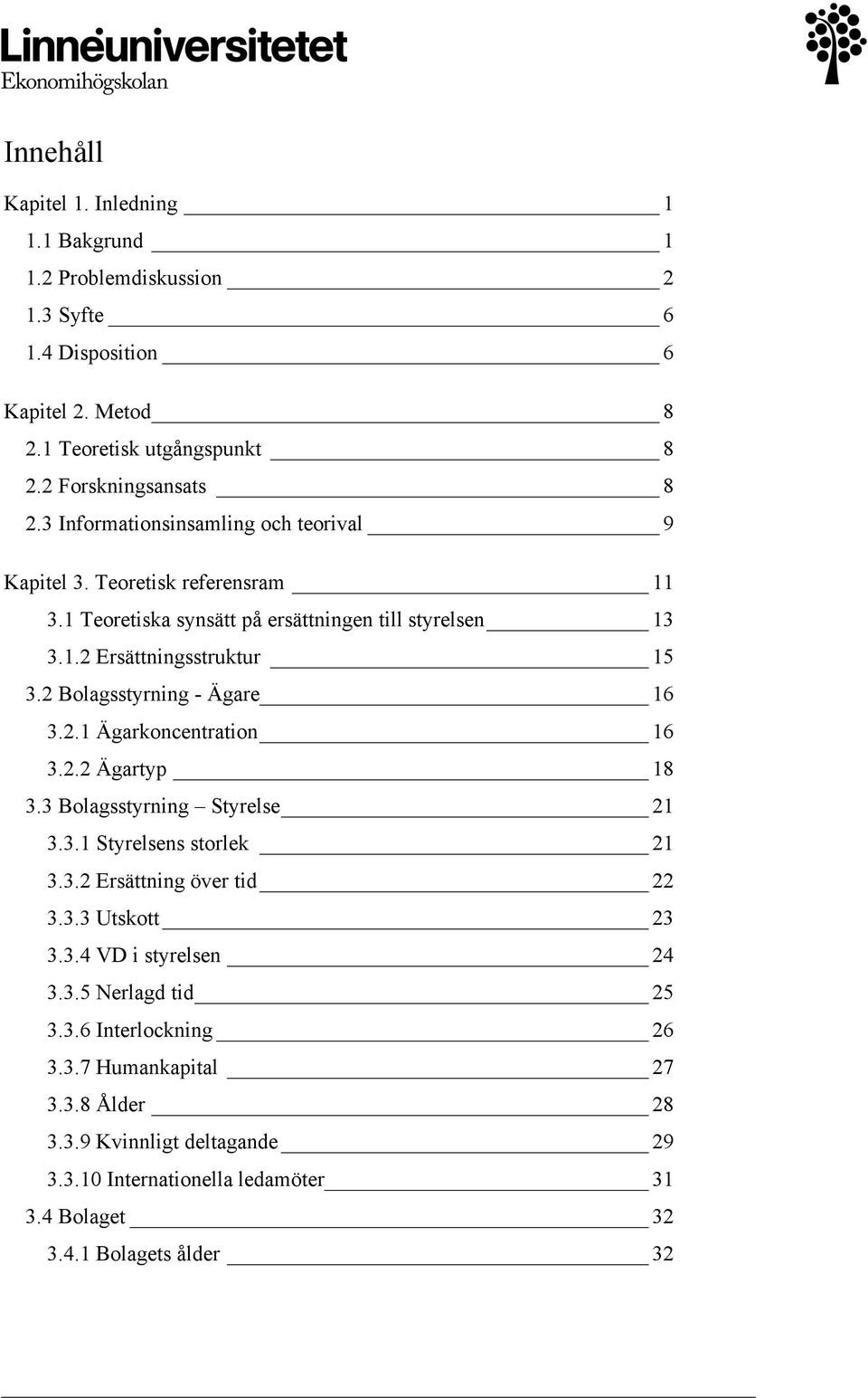 2 Bolagsstyrning - Ägare 16 3.2.1 Ägarkoncentration 16 3.2.2 Ägartyp 18 3.3 Bolagsstyrning Styrelse 21 3.3.1 Styrelsens storlek 21 3.3.2 Ersättning över tid 22 3.3.3 Utskott 23 3.3.4 VD i styrelsen 24 3.