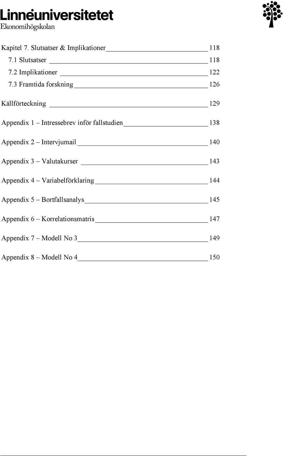 Appendix 2 Intervjumail 140 Appendix 3 Valutakurser 143 Appendix 4 Variabelförklaring 144