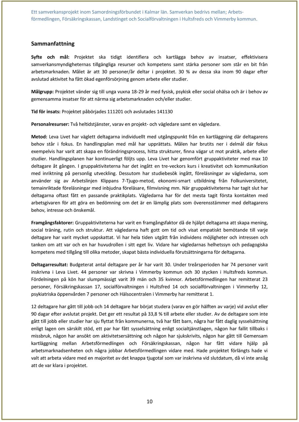 Målgrupp: Projektet vänder sig till unga vuxna 18-29 år med fysisk, psykisk eller social ohälsa och är i behov av gemensamma insatser för att närma sig arbetsmarknaden och/eller studier.