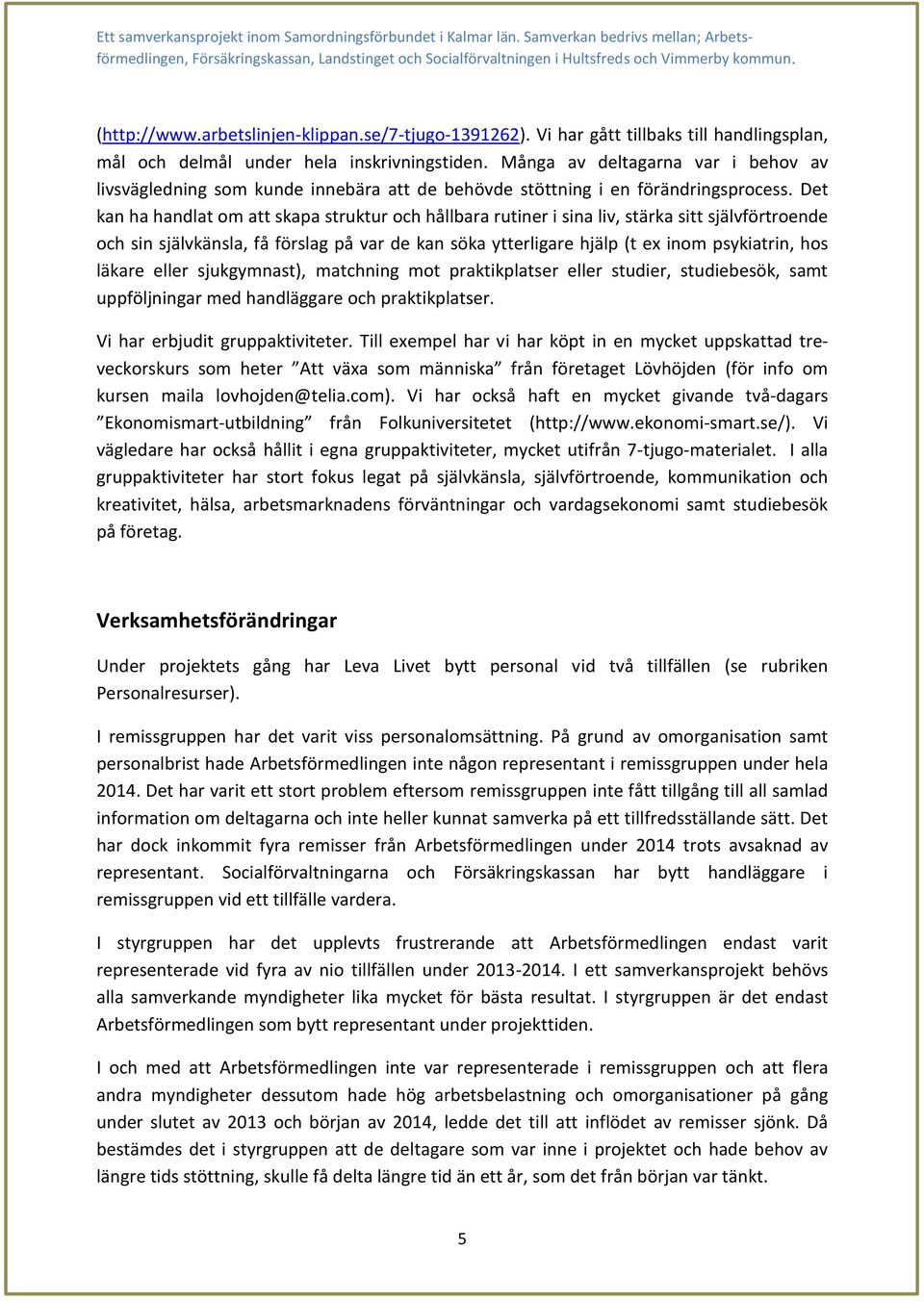 Det kan ha handlat om att skapa struktur och hållbara rutiner i sina liv, stärka sitt självförtroende och sin självkänsla, få förslag på var de kan söka ytterligare hjälp (t ex inom psykiatrin, hos