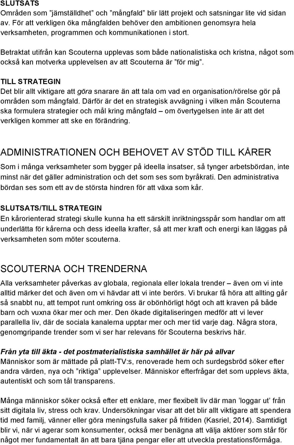 Betraktat utifrån kan Scouterna upplevas som både nationalistiska och kristna, något som också kan motverka upplevelsen av att Scouterna är för mig.