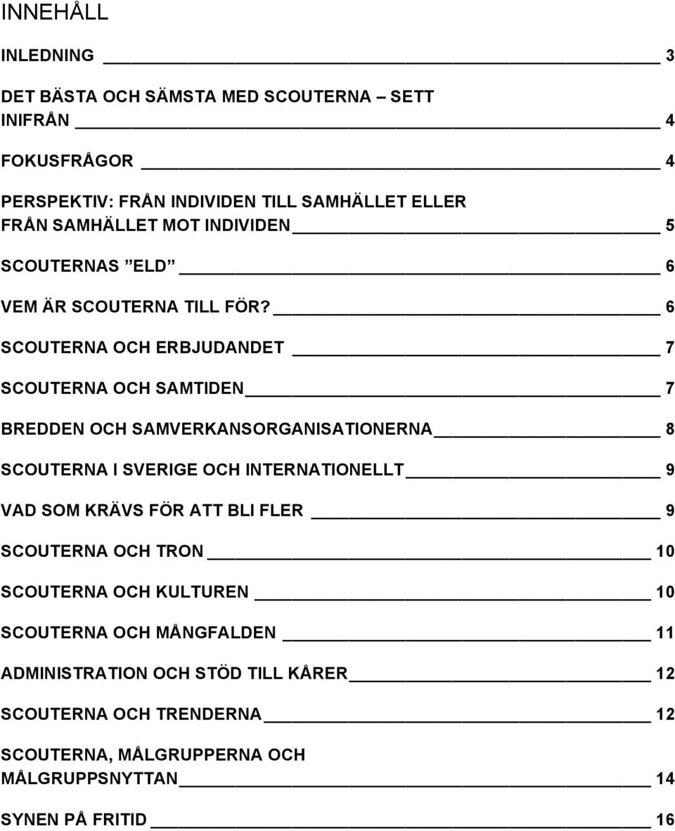 6 SCOUTERNA OCH ERBJUDANDET 7 SCOUTERNA OCH SAMTIDEN 7 BREDDEN OCH SAMVERKANSORGANISATIONERNA 8 SCOUTERNA I SVERIGE OCH INTERNATIONELLT 9 VAD SOM