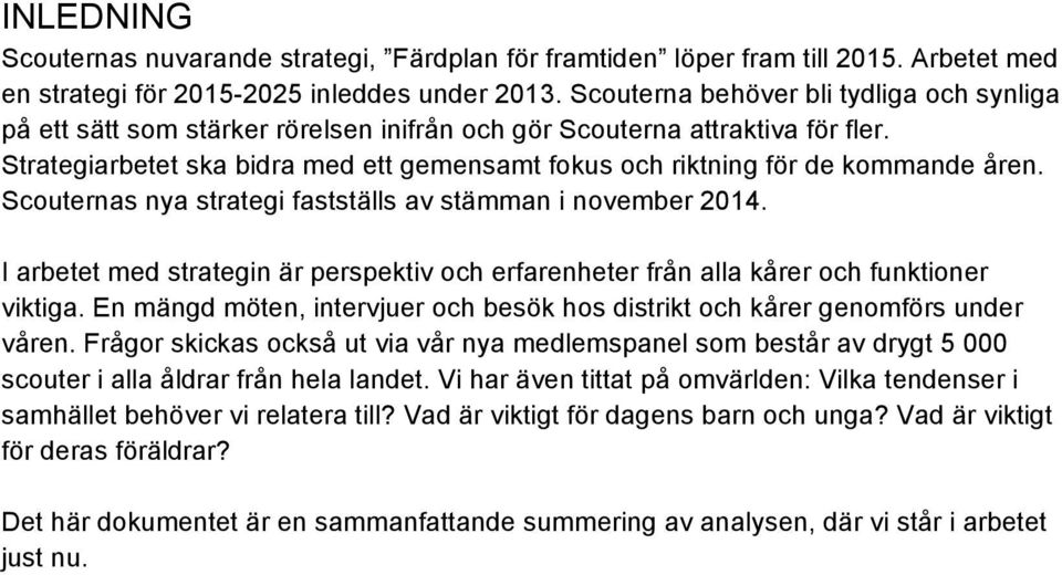 Strategiarbetet ska bidra med ett gemensamt fokus och riktning för de kommande åren. Scouternas nya strategi fastställs av stämman i november 2014.