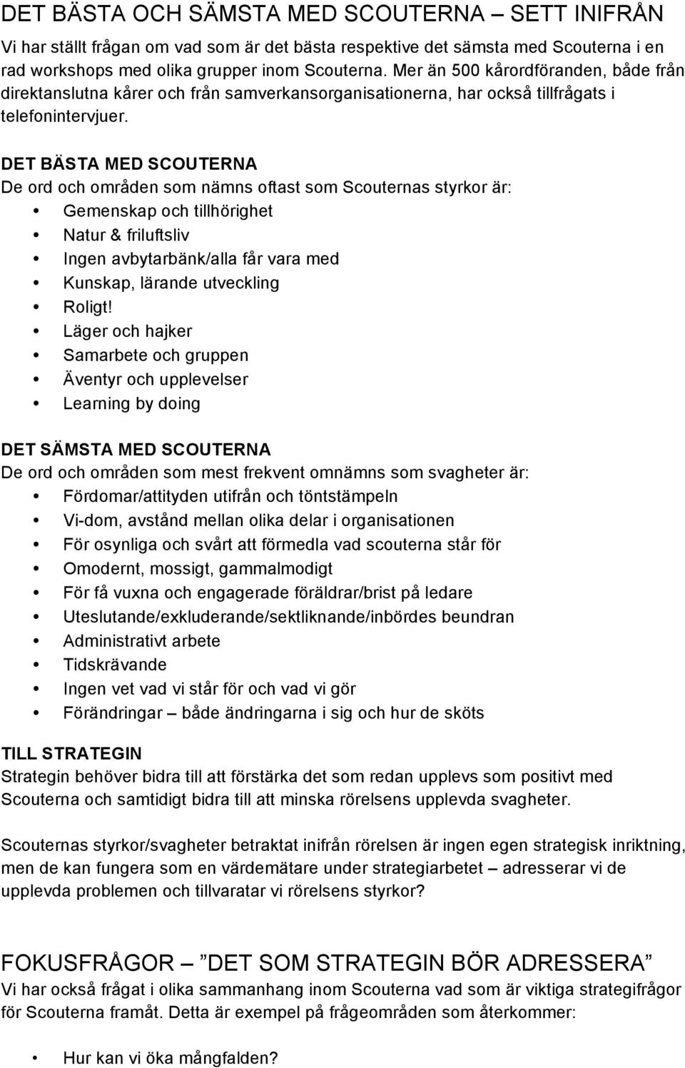 DET BÄSTA MED SCOUTERNA De ord och områden som nämns oftast som Scouternas styrkor är: Gemenskap och tillhörighet Natur & friluftsliv Ingen avbytarbänk/alla får vara med Kunskap, lärande utveckling