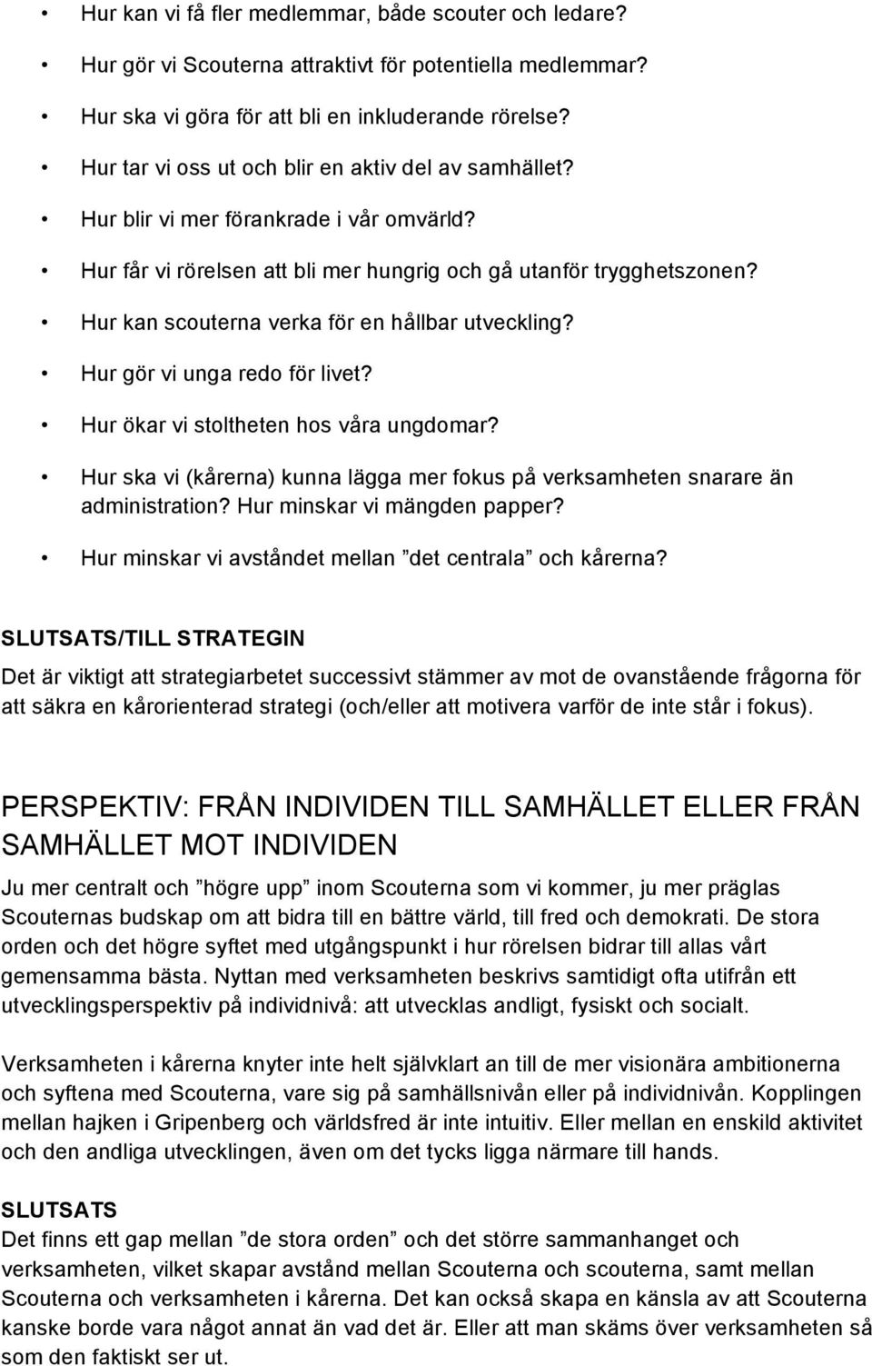 Hur kan scouterna verka för en hållbar utveckling? Hur gör vi unga redo för livet? Hur ökar vi stoltheten hos våra ungdomar?