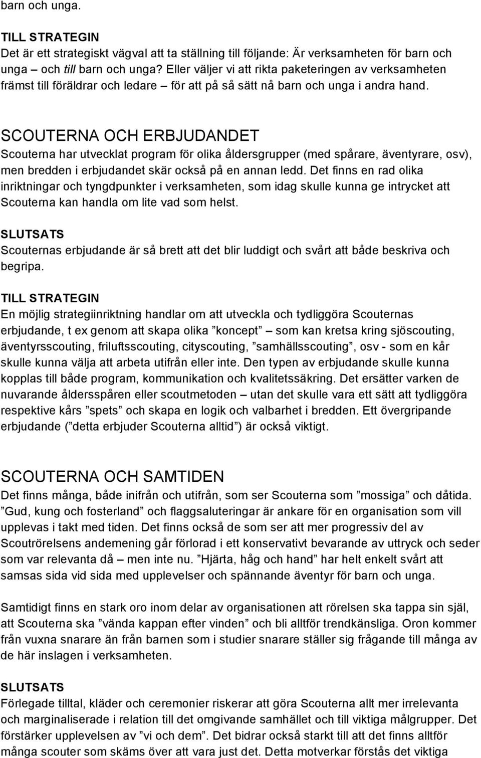 SCOUTERNA OCH ERBJUDANDET Scouterna har utvecklat program för olika åldersgrupper (med spårare, äventyrare, osv), men bredden i erbjudandet skär också på en annan ledd.