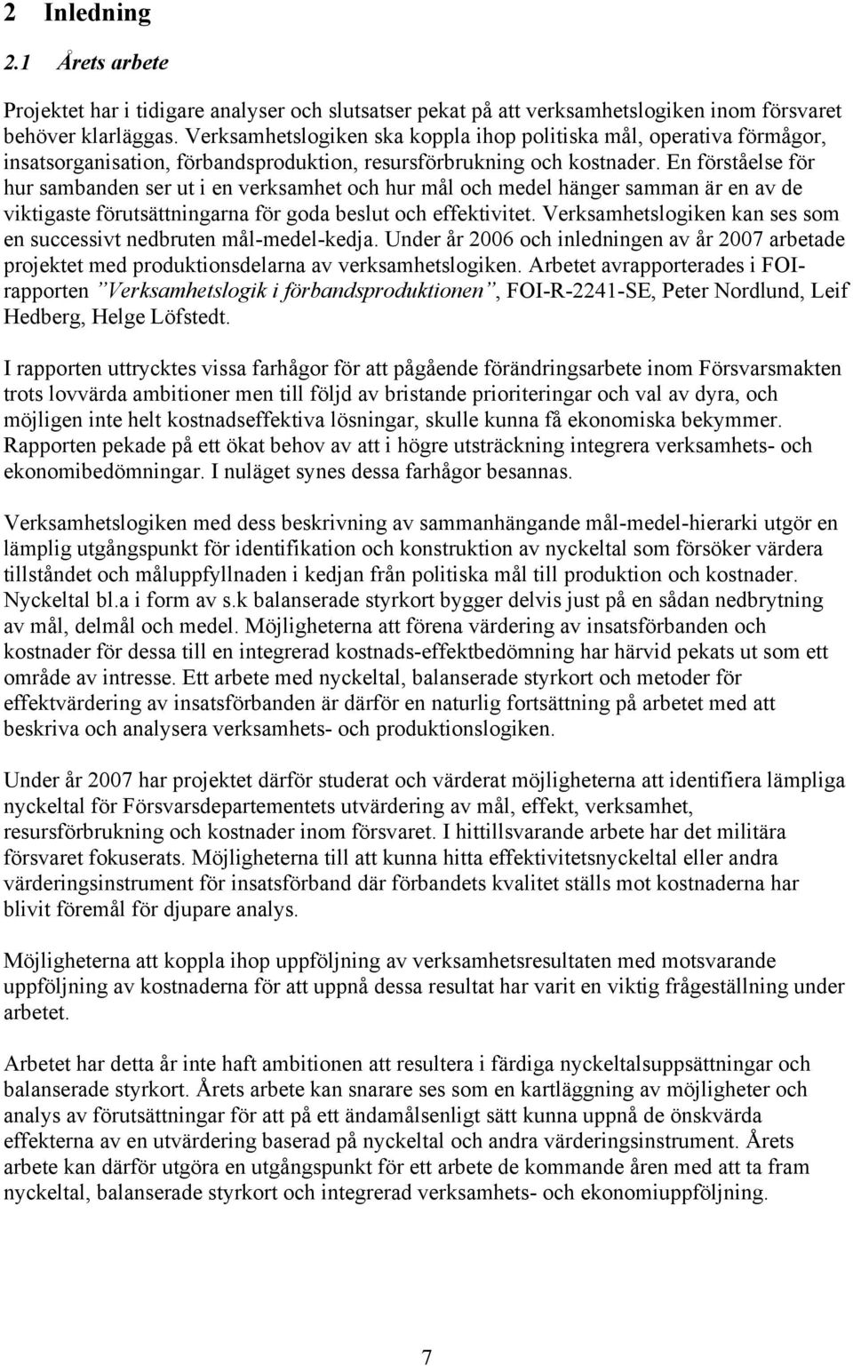 En förståelse för hur sambanden ser ut i en verksamhet och hur mål och medel hänger samman är en av de viktigaste förutsättningarna för goda beslut och effektivitet.